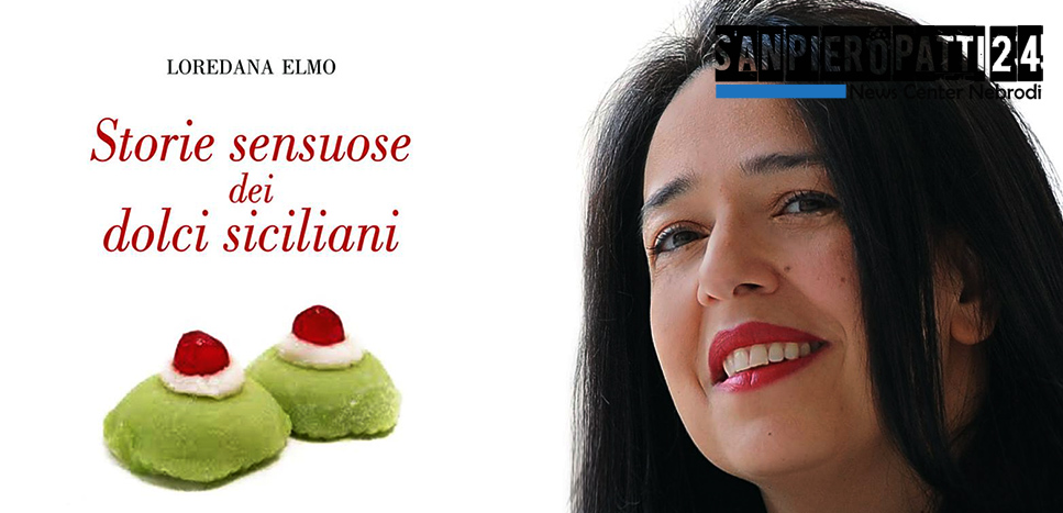 CAPO D’ORLANDO – ”Storie sensuose dei dolci siciliani” di Loredana Elmo. Ai siciliani puoi togliere tutto, ma non ”u manciari”. (di Fenia Abate)